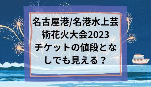 名古屋港/名港水上芸術花火大会2023チケットの値段となしでも見える？