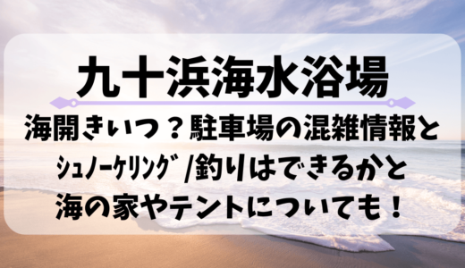 九十浜海水浴場2023海開きいつ？駐車場の混雑情報とｼｭﾉｰｹﾘﾝｸﾞ/釣りはできるかと海の家やテントについても！